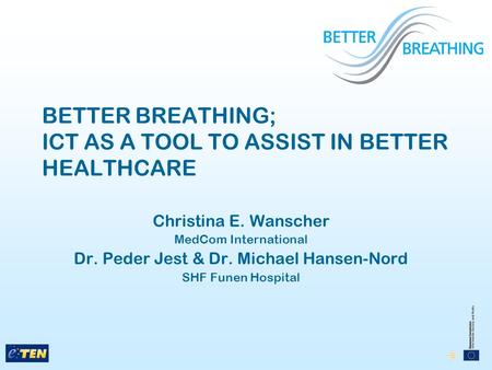 BETTER BREATHING; ICT AS A TOOL TO ASSIST IN BETTER HEALTHCARE Christina E. Wanscher MedCom International Dr. Peder Jest & Dr. Michael Hansen-Nord SHF.