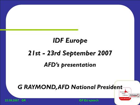 22.09.2007 GRIDF EU speech IDF Europe 21st - 23rd September 2007 AFD’s presentation G RAYMOND, AFD National President.