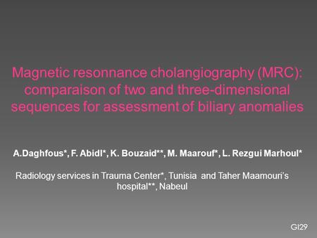 Magnetic resonnance cholangiography (MRC): comparaison of two and three-dimensional sequences for assessment of biliary anomalies A.Daghfous*, F. AbidI*,