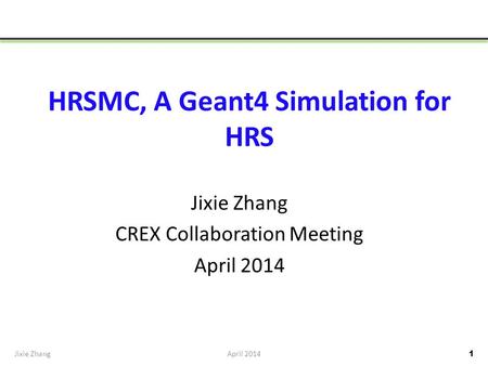 HRSMC, A Geant4 Simulation for HRS Jixie Zhang CREX Collaboration Meeting April 2014 Jixie Zhang1April 2014.