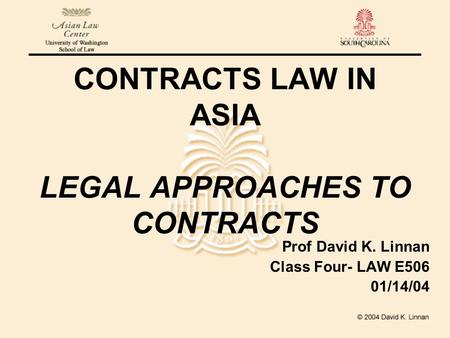 CONTRACTS LAW IN ASIA LEGAL APPROACHES TO CONTRACTS Prof David K. Linnan Class Four- LAW E506 01/14/04.