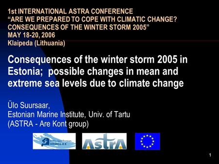 1 1st INTERNATIONAL ASTRA CONFERENCE “ARE WE PREPARED TO COPE WITH CLIMATIC CHANGE? CONSEQUENCES OF THE WINTER STORM 2005” MAY 18-20, 2006 Klaipeda (Lithuania)