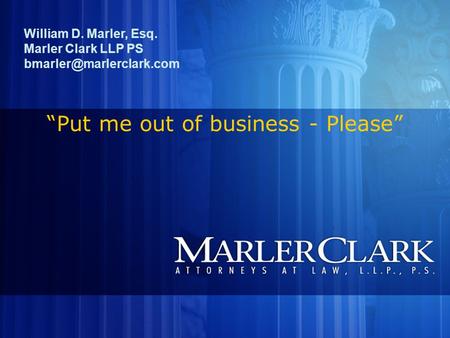 1 William D. Marler, Esq. Marler Clark LLP PS “Put me out of business - Please”