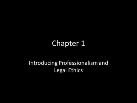 Chapter 1 Introducing Professionalism and Legal Ethics.