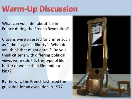 Warm-Up Discussion What can you infer about life in France during the French Revolution? Citizens were arrested for crimes such as “crimes against liberty”.