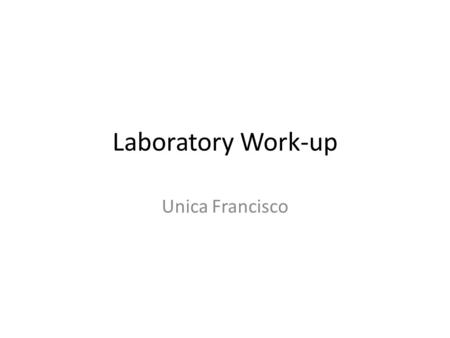 Laboratory Work-up Unica Francisco. LABORATORY WORK-UP.