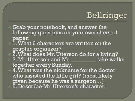  Grab your notebook, and answer the following questions on your own sheet of paper:  1. What 6 characters are written on the graphic organizer?  2.