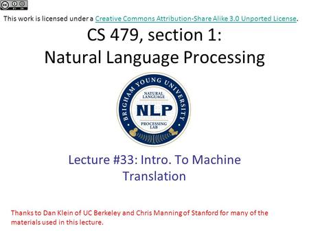 Thanks to Dan Klein of UC Berkeley and Chris Manning of Stanford for many of the materials used in this lecture. CS 479, section 1: Natural Language Processing.