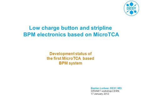 Low charge button and stripline BPM electronics based on MicroTCA Bastian Lorbeer, DESY, MDI DITANET workshop CERN, 17 January, 2012 Development status.