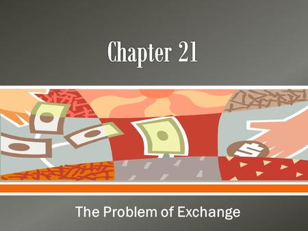  The Problem of Exchange.  Given an economy where individuals are allocated a certain amount of goods, we will o Investigate barter exchange o define.