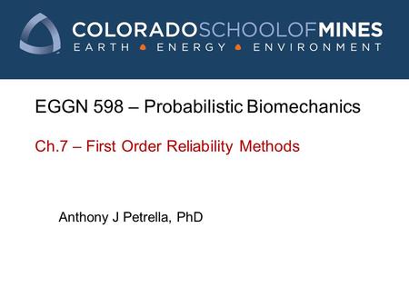 EGGN 598 – Probabilistic Biomechanics Ch.7 – First Order Reliability Methods Anthony J Petrella, PhD.