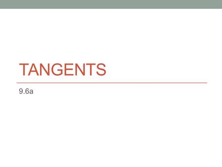 TANGENTS 9.6a. WY is tangent to circle C. Point A is called the point of tangency. AC is perpendicular to WY. W Y.