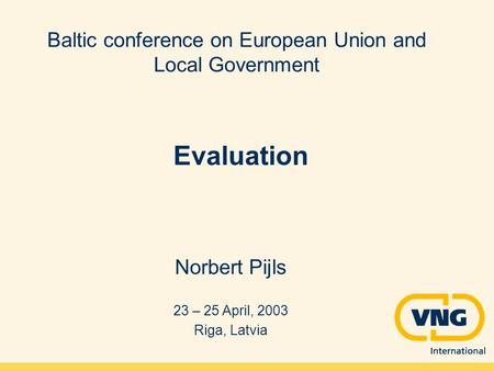 Baltic conference on European Union and Local Government Norbert Pijls 23 – 25 April, 2003 Riga, Latvia Evaluation.