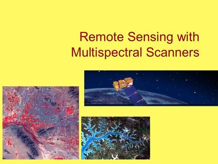 Remote Sensing with Multispectral Scanners. Multispectral scanners First developed in early 1970’s Why use? Concept: Gather data from very specific wavelengths.