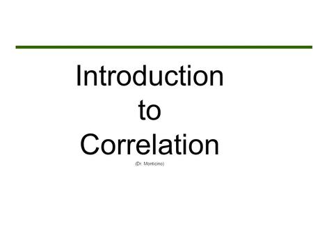 Introduction to Correlation (Dr. Monticino). Assignment Sheet Math 1680  Read Chapters 8 and 9  Review Chapter 7 – algebra review on lines  Assignment.