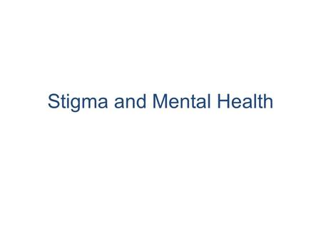 Stigma and Mental Health. What is stigma? S ecrecy T aboo I gnorance G ulf M yths A voidance.