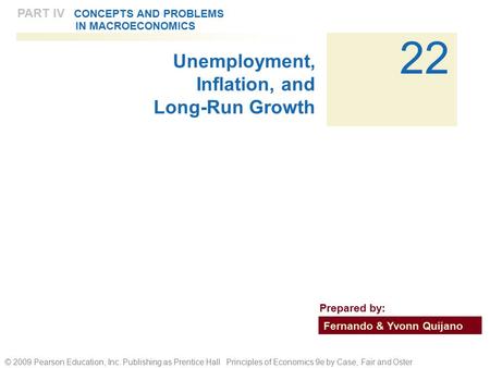 © 2009 Pearson Education, Inc. Publishing as Prentice Hall Principles of Economics 9e by Case, Fair and Oster 22 PART IV CONCEPTS AND PROBLEMS IN MACROECONOMICS.