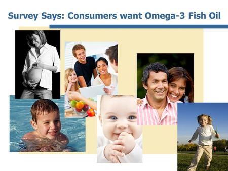 Survey Says: Consumers want Omega-3 Fish Oil. Corporate Profile Omega Protein, Inc Headquarters- Houston, Texas.