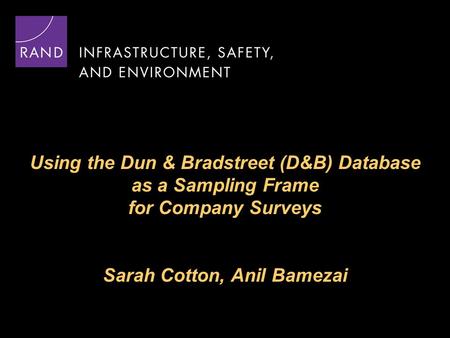 Using the Dun & Bradstreet (D&B) Database as a Sampling Frame for Company Surveys Sarah Cotton, Anil Bamezai.