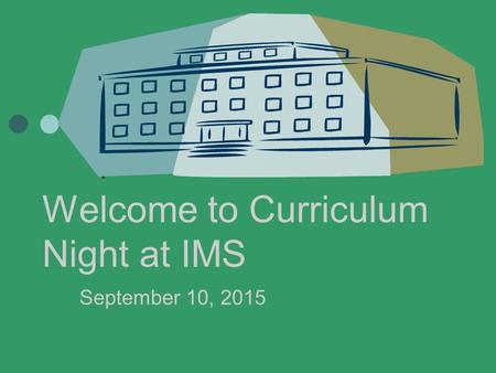 Welcome to Curriculum Night at IMS September 10, 2015.