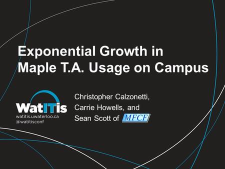 Exponential Growth in Maple T.A. Usage on Campus Christopher Calzonetti, Carrie Howells, and Sean Scott of.