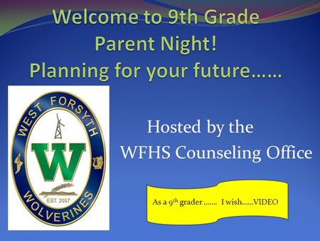 Hosted by the WFHS Counseling Office As a 9 th grader ……. I wish……VIDEO.