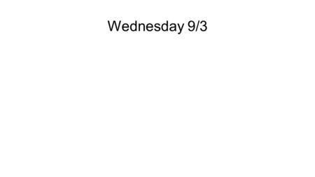 Wednesday 9/3. Top of seating chart = front of room by whiteboard Bottom = back of room.