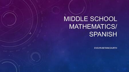 MIDDLE SCHOOL MATHEMATICS/ SPANISH EVELYN BETANCOURTH.