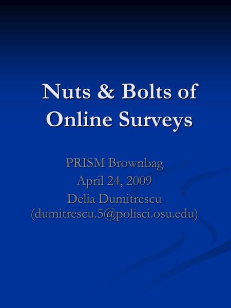 Nuts & Bolts of Online Surveys PRISM Brownbag April 24, 2009 Delia Dumitrescu