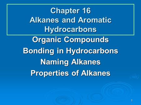 1 Chapter 16 Alkanes and Aromatic Hydrocarbons Organic Compounds Bonding in Hydrocarbons Naming Alkanes Properties of Alkanes.