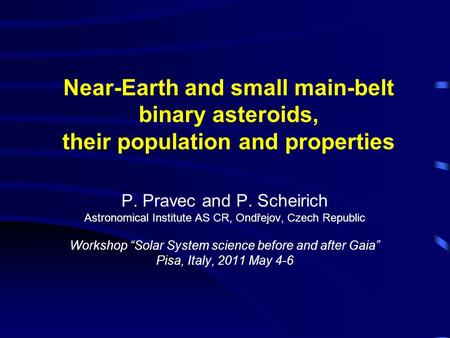 Near-Earth and small main-belt binary asteroids, their population and properties P. Pravec and P. Scheirich Astronomical Institute AS CR, Ondřejov, Czech.