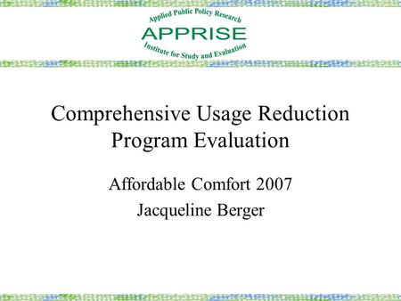 Comprehensive Usage Reduction Program Evaluation Affordable Comfort 2007 Jacqueline Berger.