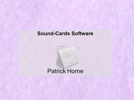 Sound-Cards Software Patrick Horne. Introduction What is a sound card Basic History of Soundcards What is Streaming Audio how is it used in software What.