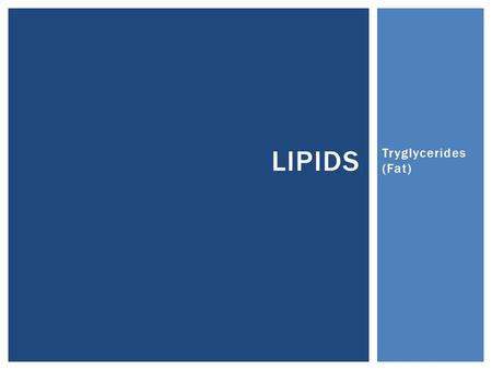 Tryglycerides (Fat) LIPIDS.  There are some good reasons to be concerned about fat in your diet; however, not all fats are bad – fat is essential in.