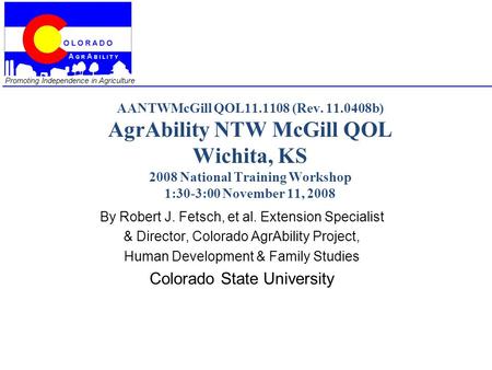 Promoting Independence in Agriculture AANTWMcGill QOL11.1108 (Rev. 11.0408b) AgrAbility NTW McGill QOL Wichita, KS 2008 National Training Workshop 1:30-3:00.