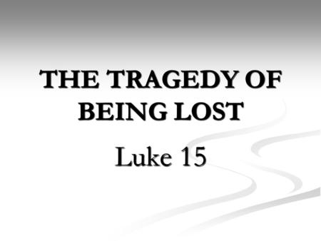 THE TRAGEDY OF BEING LOST Luke 15. The Tragedy of Carelessness — The Lost Sheep, Vs. 3-7. Thoughtlessness. Thoughtlessness. The figure of the shepherd,