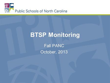 BTSP Monitoring Fall PANC October, 2013. Introductions Martha Anderson, Region 4 Karol McNeil-Horton, Region 6 Cindi Rigsbee, Region 5 Monica Shepherd,