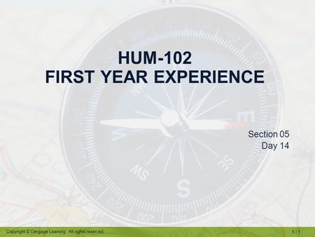 5 | 1 Copyright © Cengage Learning. All rights reserved. HUM-102 FIRST YEAR EXPERIENCE Section 05 Day 14.