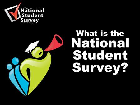 What is the National Student Survey?. Your opportunity to ‘ Speak Up ’ and provide invaluable feedback to your institution and future students that may.