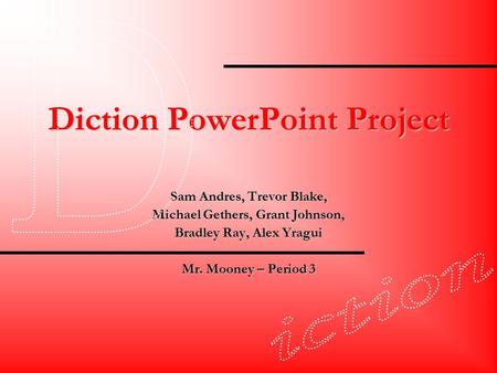 Diction PowerPoint Project Sam Andres, Trevor Blake, Michael Gethers, Grant Johnson, Bradley Ray, Alex Yragui Mr. Mooney – Period 3.