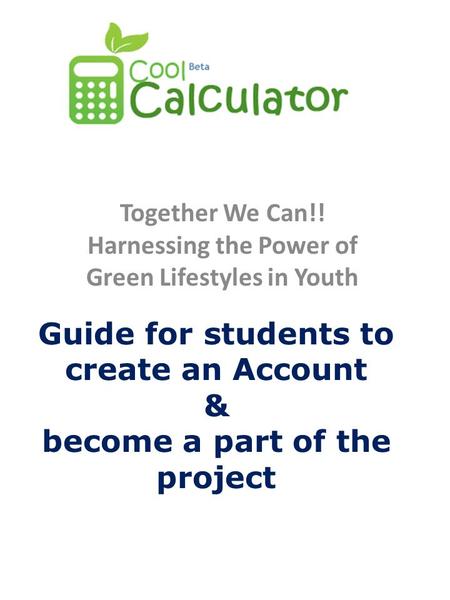 Guide for students to create an Account & become a part of the project Together We Can!! Harnessing the Power of Green Lifestyles in Youth.