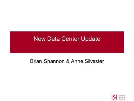 New Data Center Update Brian Shannon & Anne Silvester.