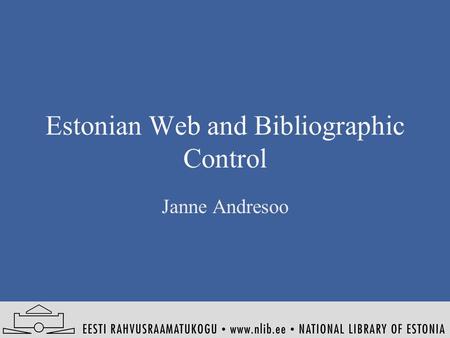 Estonian Web and Bibliographic Control Janne Andresoo.