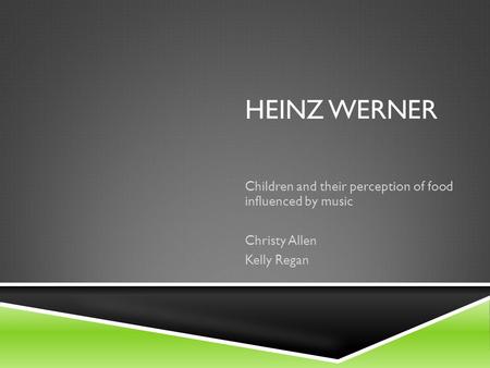 Children and their perception of food influenced by music Christy Allen Kelly Regan HEINZ WERNER.