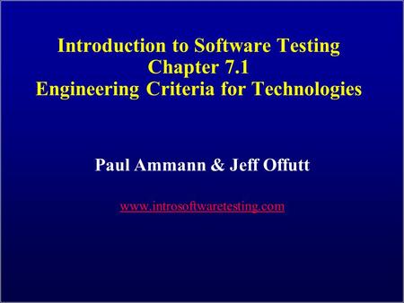 Introduction to Software Testing Chapter 7.1 Engineering Criteria for Technologies Paul Ammann & Jeff Offutt www.introsoftwaretesting.com.