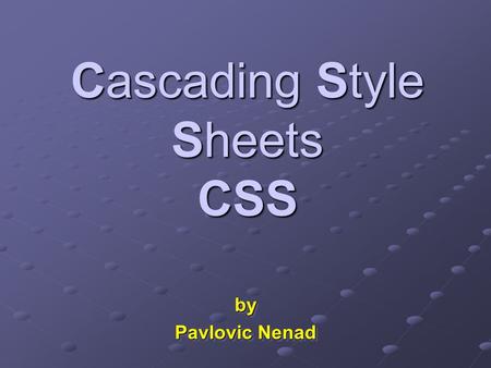 Cascading Style Sheets CSS by Pavlovic Nenad by. 2Cascading Style Sheets Presentation Contents What are CSS? What are CSS? History of CSS History of CSS.