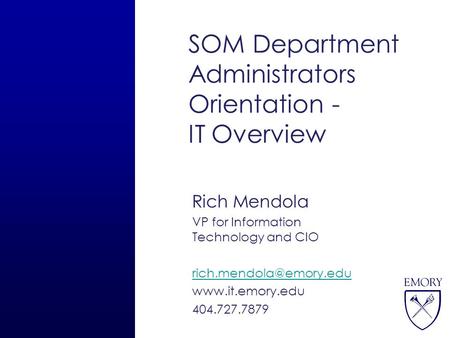 SOM Department Administrators Orientation - IT Overview Rich Mendola VP for Information Technology and CIO  404.727.7879.