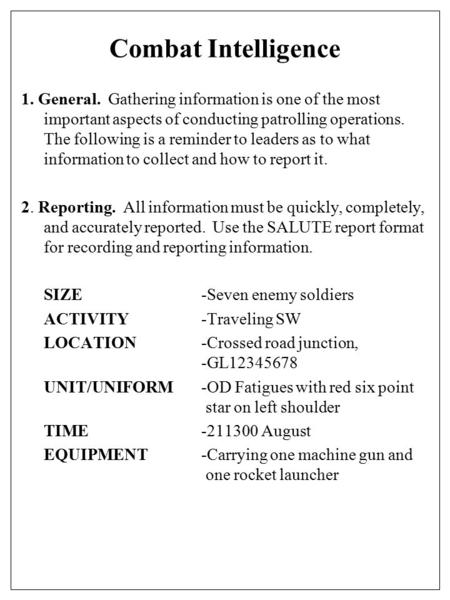 Combat Intelligence 1. General. Gathering information is one of the most important aspects of conducting patrolling operations. The following is a reminder.