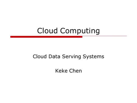 Cloud Computing Cloud Data Serving Systems Keke Chen.