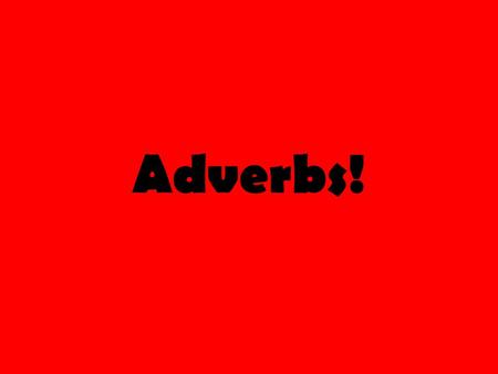 Adverbs!. What’s a stinkin’ adverb anyway? An adverb modifies or describes a _____________ _____________________________________________ Adverbs and adjectives.